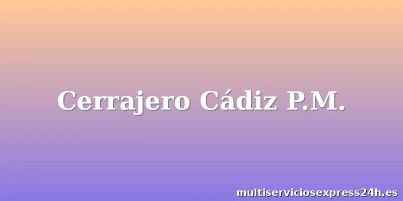 Cerrajero Cádiz P.M.