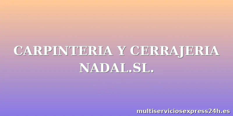 CARPINTERIA Y CERRAJERIA NADAL.SL.