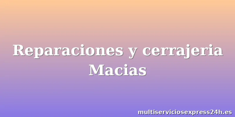 Reparaciones y cerrajeria Macias