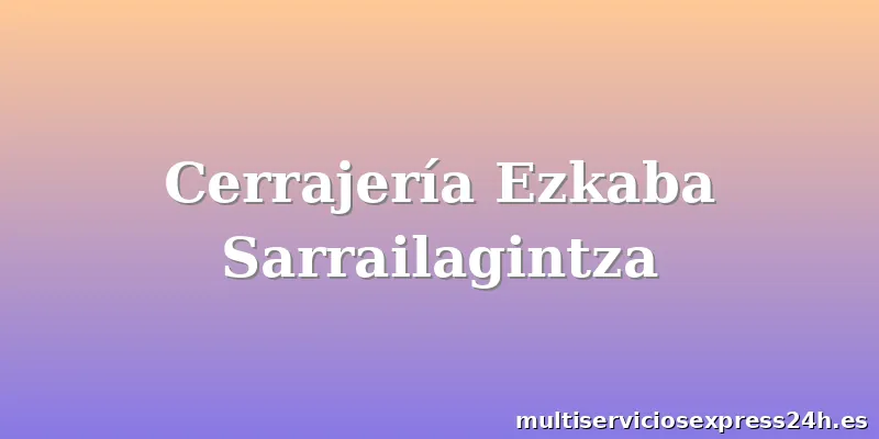Cerrajería Ezkaba Sarrailagintza