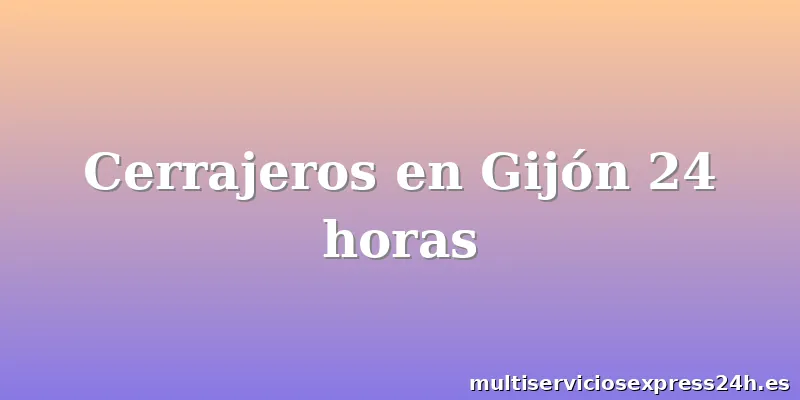 Cerrajeros en Gijón 24 horas