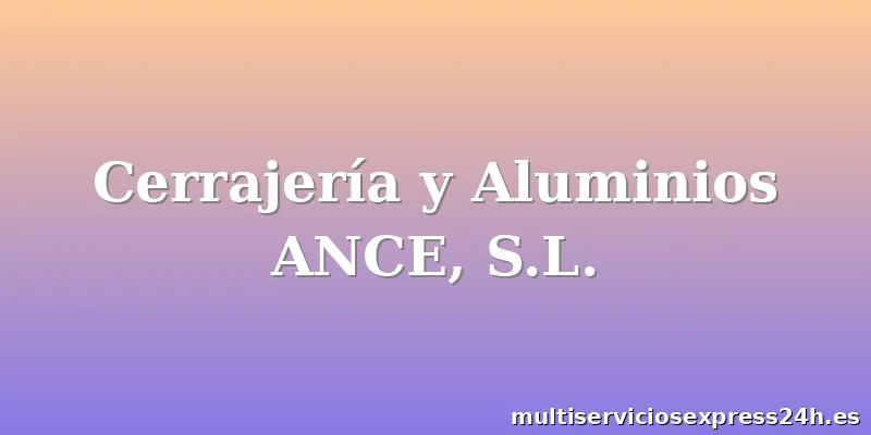 Cerrajería y Aluminios ANCE, S.L.