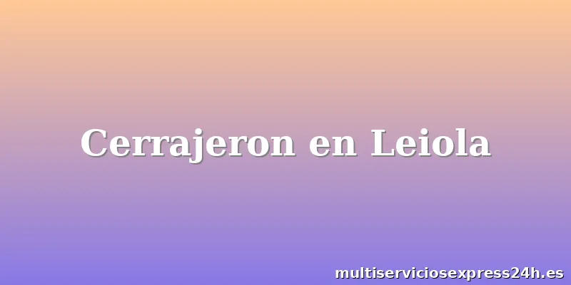 Cerrajeron en Leiola